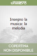 Insegno la musica: la melodia libro
