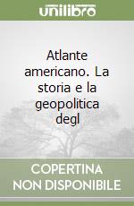 Atlante americano. La storia e la geopolitica degl