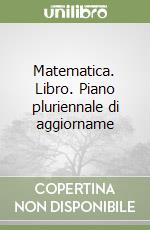 Matematica. Libro. Piano pluriennale di aggiorname libro