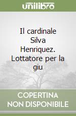 Il cardinale Silva Henriquez. Lottatore per la giu libro