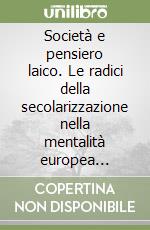 Società e pensiero laico. Le radici della secolarizzazione nella mentalità europea dell'Ottocento libro