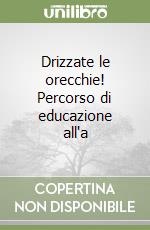 Drizzate le orecchie! Percorso di educazione all'a