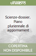 Scienze-dossier. Piano pluriennale di aggiornament libro