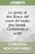 Lo spirito di don Bosco nel cuore del beato don Rinaldi. Conferenze e scritti libro