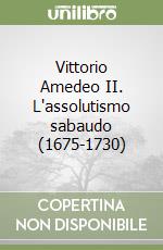 Vittorio Amedeo II. L'assolutismo sabaudo (1675-1730) libro