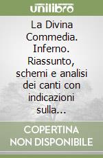 La Divina Commedia. Inferno. Riassunto, schemi e analisi dei canti con indicazioni sulla compilazione delle tesine libro