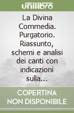 La Divina Commedia. Purgatorio. Riassunto, schemi e analisi dei canti con indicazioni sulla compilazione delle tesine libro