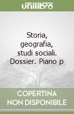 Storia, geografia, studi sociali. Dossier. Piano p libro