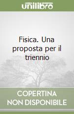 Fisica. Una proposta per il triennio libro