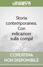 Storia contemporanea. Con indicazioni sulla compil libro