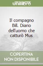 Il compagno Bill. Diario dell'uomo che catturò Mus libro