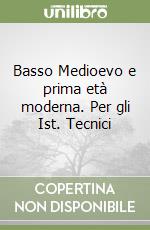 Basso Medioevo e prima età moderna. Per gli Ist. Tecnici libro