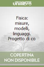 Fisica: misure, modelli, linguaggi. Progetto di co libro
