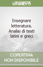 Insegnare letteratura. Analisi di testi latini e greci libro