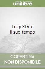 Luigi XIV e il suo tempo