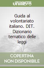 Guida al volontariato italiano. DIT. Dizionario tematico delle leggi libro