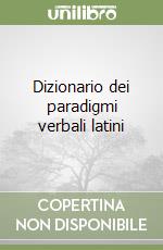 Dizionario dei paradigmi verbali latini libro