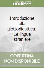 Introduzione alla glottodidattica. Le lingue straniere libro