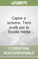 Capire e scrivere. Temi svolti per la Scuola media libro