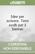 Idee per scrivere. Temi svolti per il biennio libro