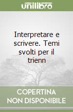 Interpretare e scrivere. Temi svolti per il trienn libro