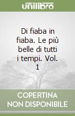 Di fiaba in fiaba. Le più belle di tutti i tempi. Vol. 1 libro