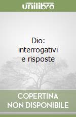 Dio: interrogativi e risposte