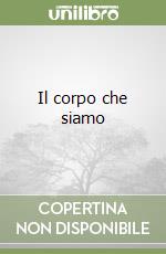 Il corpo che siamo