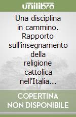 Una disciplina in cammino. Rapporto sull'insegnamento della religione cattolica nell'Italia degli anni '90 libro