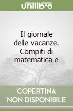 Il giornale delle vacanze. Compiti di matematica e libro