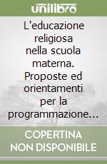 L'educazione religiosa nella scuola materna. Proposte ed orientamenti per la programmazione didattica libro