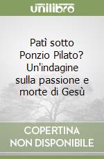 Patì sotto Ponzio Pilato? Un'indagine sulla passione e morte di Gesù libro