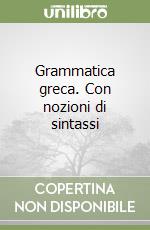 Grammatica greca. Con nozioni di sintassi libro