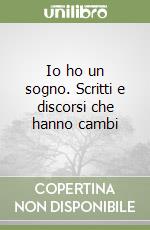 Io ho un sogno. Scritti e discorsi che hanno cambi libro