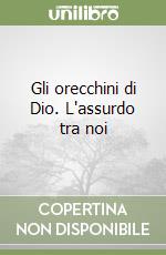 Gli orecchini di Dio. L'assurdo tra noi libro