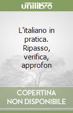 L'italiano in pratica. Ripasso, verifica, approfon libro