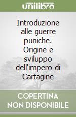 Introduzione alle guerre puniche. Origine e sviluppo dell'impero di Cartagine libro