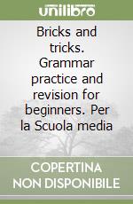 Bricks and tricks. Grammar practice and revision for beginners. Per la Scuola media (2)