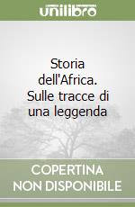 Storia dell'Africa. Sulle tracce di una leggenda libro