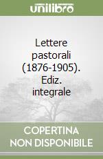 Lettere pastorali (1876-1905). Ediz. integrale