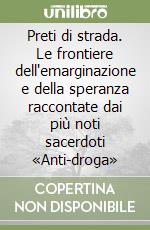 Preti di strada. Le frontiere dell'emarginazione e della speranza raccontate dai più noti sacerdoti «Anti-droga» libro