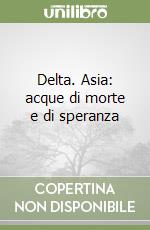 Delta. Asia: acque di morte e di speranza libro