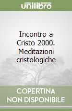 Incontro a Cristo 2000. Meditazioni cristologiche libro
