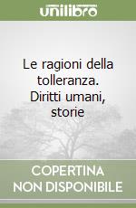 Le ragioni della tolleranza. Diritti umani, storie libro