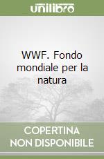 WWF. Fondo mondiale per la natura libro