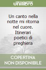 Un canto nella notte mi ritorna nel cuore. Itinerari poetici di preghiera libro