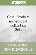 Gela. Storia e archeologia dell'antica Gela libro