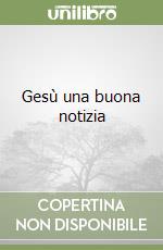 Gesù una buona notizia libro