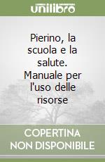 Pierino, la scuola e la salute. Manuale per l'uso delle risorse libro