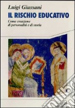 Il rischio educativo. Come creazione di personalità e di storia libro